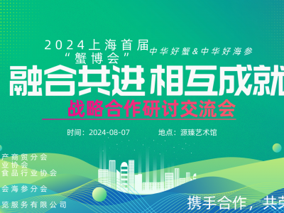 “融合共进，相互成就”——中华好蟹将携手中华好海参精彩亮相2024河蟹产业（上海）博览会！